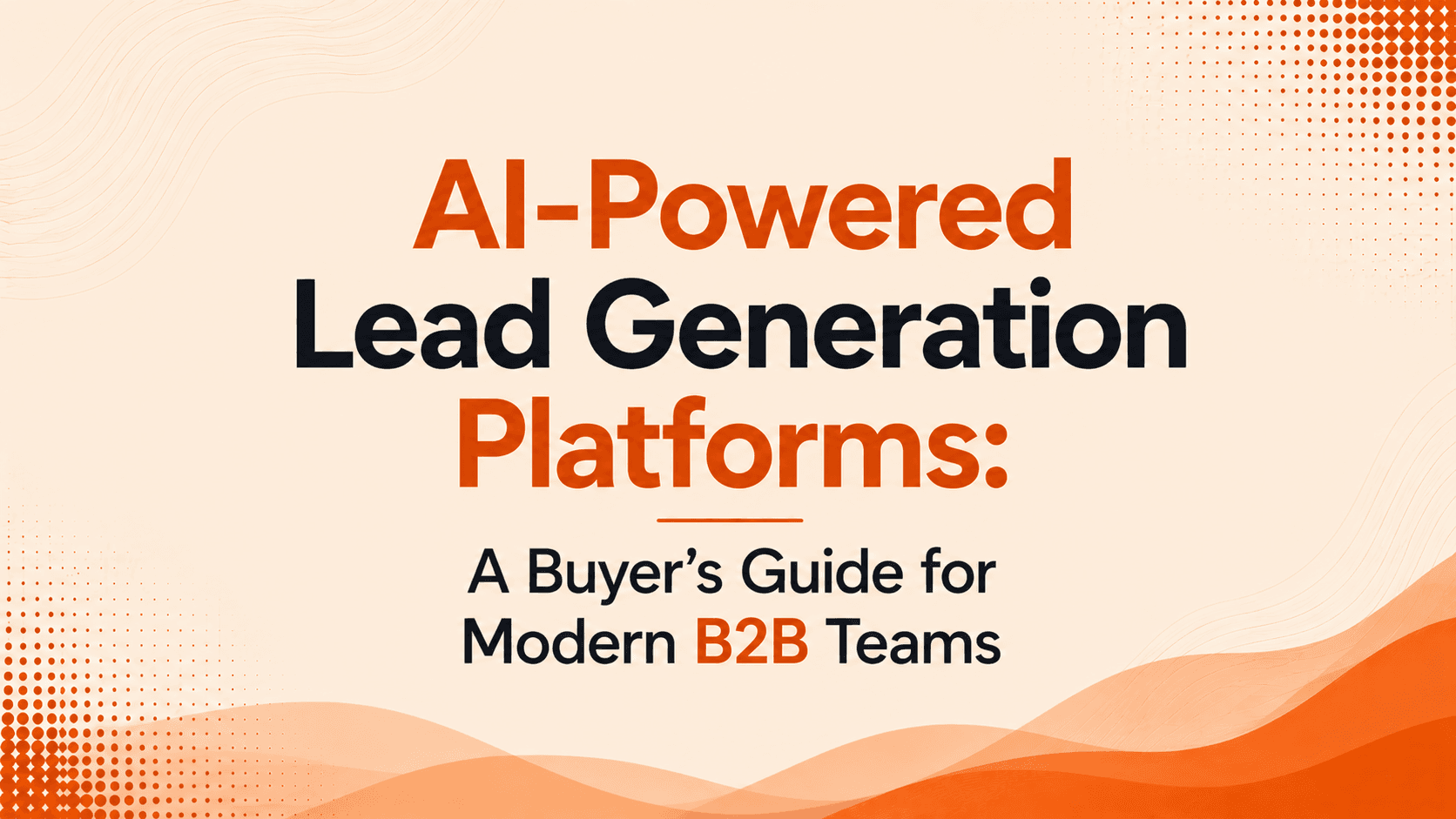 AI-Powered Lead Generation Platforms: A Buyer's Guide for Modern B2B Teams