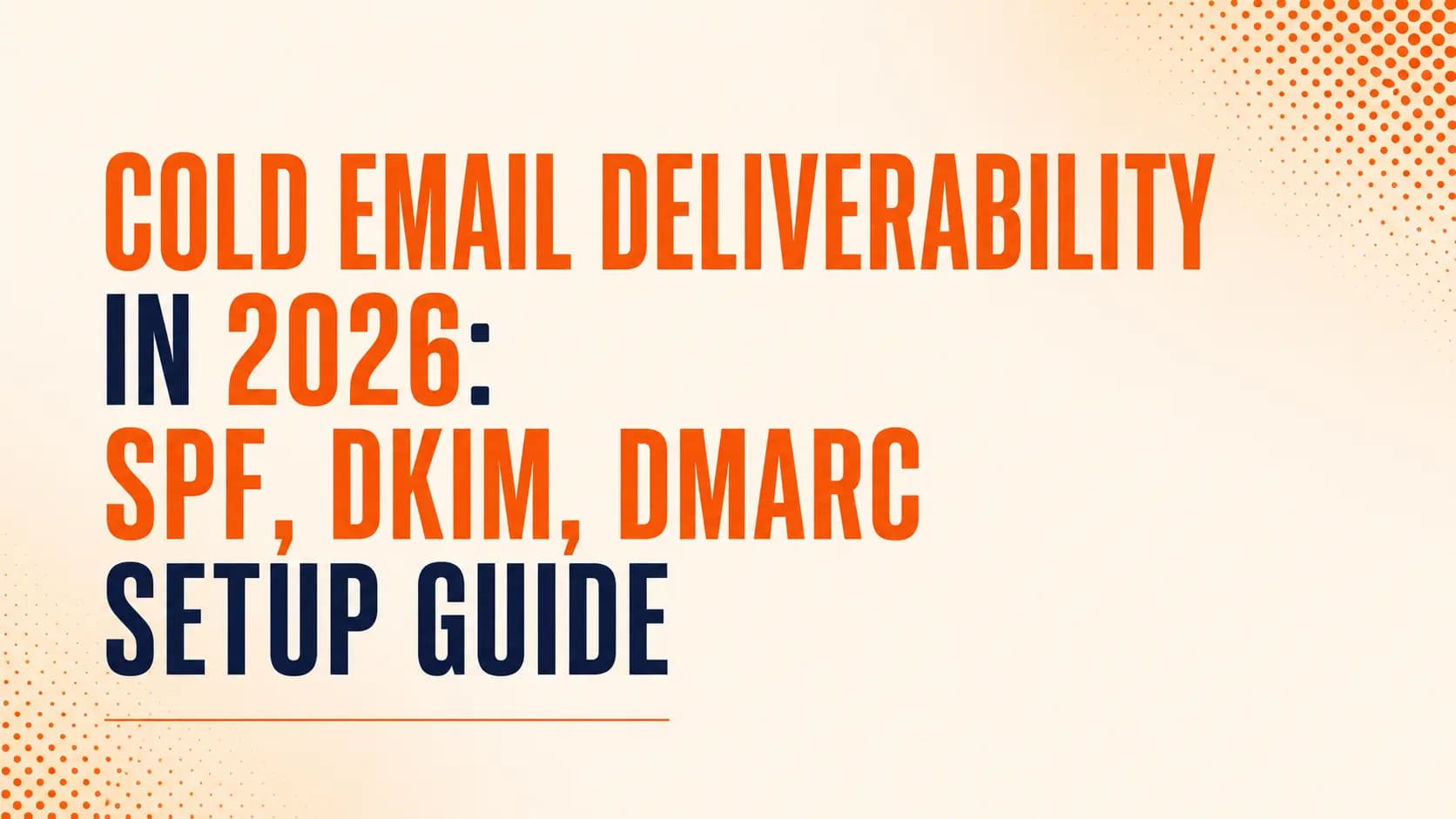 Cold Email Deliverability in 2026: SPF, DKIM, DMARC Setup Guide
