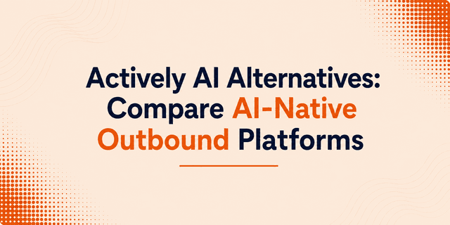 Actively AI Alternatives: Compare AI-Native Outbound Platforms