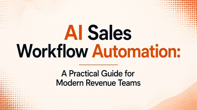 AI Sales Workflow Automation: A Practical Guide for Modern Revenue Teams