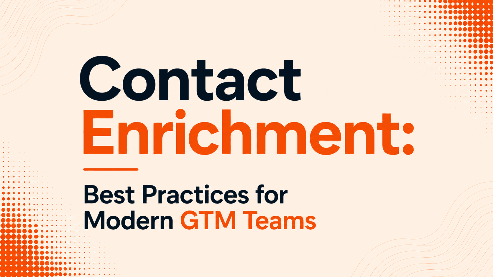 Contact Enrichment: Best Practices for Modern GTM Teams