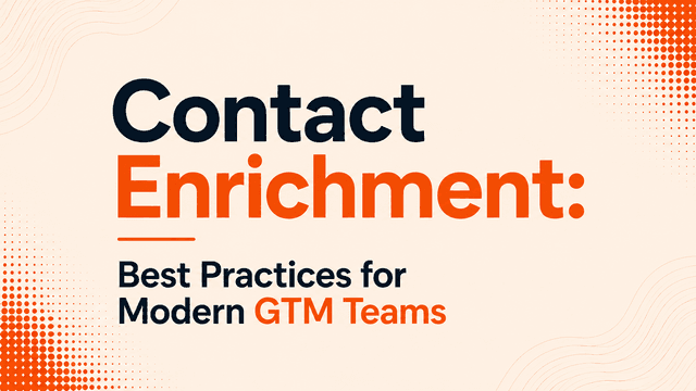Contact Enrichment: Best Practices for Modern GTM Teams