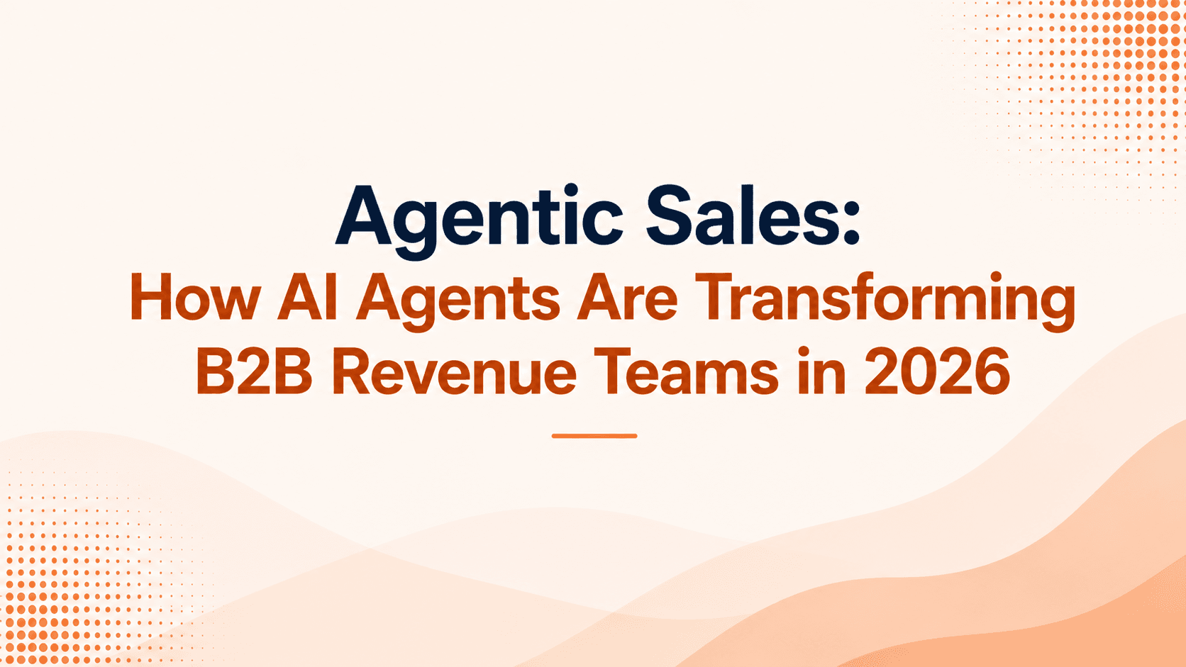 Agentic Sales: How AI Agents Are Transforming B2B Revenue Teams in 2026