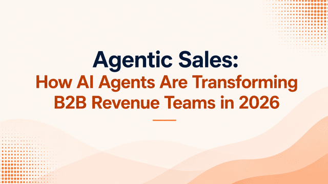 Agentic Sales: How AI Agents Are Transforming B2B Revenue Teams in 2026