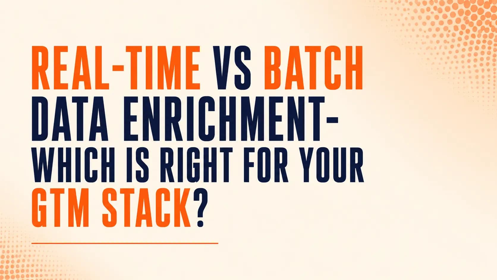 Real-Time vs Batch Data Enrichment- Which Is Right for Your GTM Stack?