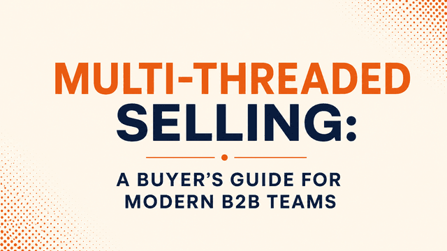 Multi-Threaded Selling: A Buyer's Guide for Modern B2B Teams