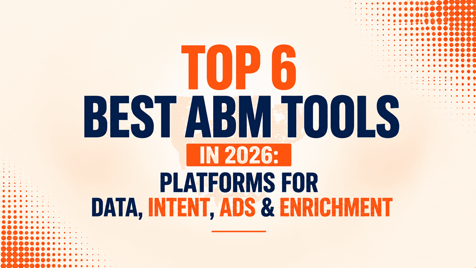 Top 6 Best ABM Tools in 2026: Platforms for Data, Intent, Ads & Enrichment
