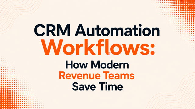 CRM Automation Workflows: How Modern Revenue Teams Save Time