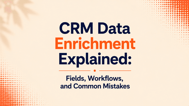 CRM Data Enrichment Explained: Fields, Workflows, and Common Mistakes