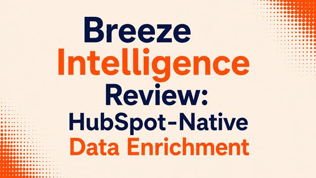 Breeze Intelligence Review: HubSpot-Native Data Enrichment