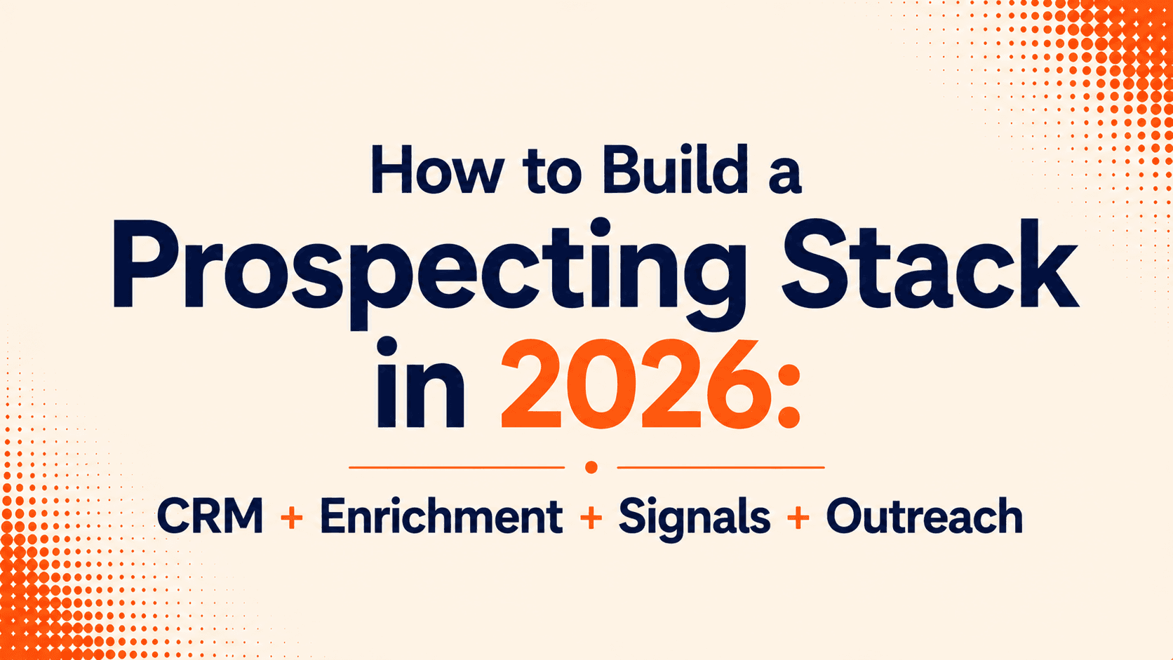 How to Build a Prospecting Stack in 2026: CRM + Enrichment + Signals + Outreach