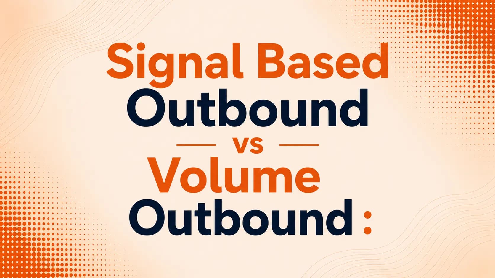 Signal-Based Outbound vs Volume Outbound: Which Approach Drives Better Pipeline?