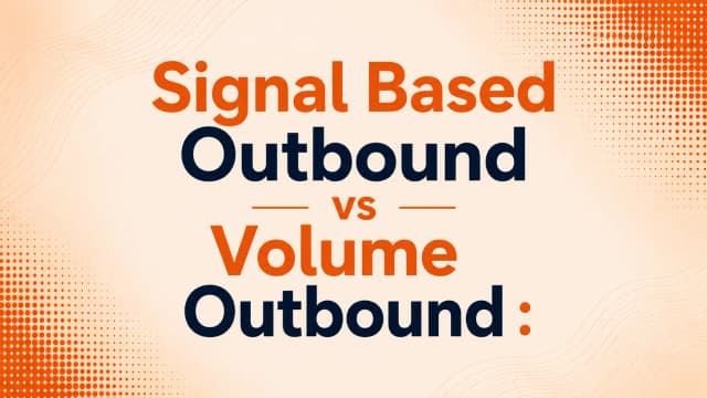 Signal-Based Outbound vs Volume Outbound: Which Approach Drives Better Pipeline?