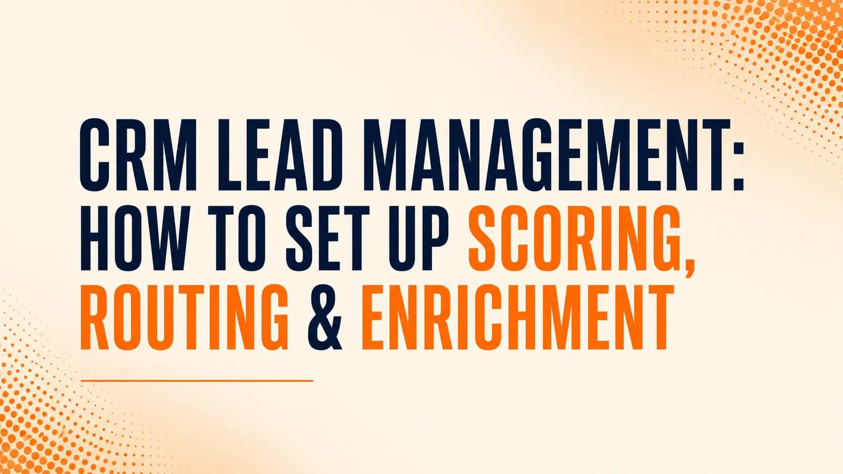 CRM Lead Management: How to set Up Scoring, Routing & Enrichment