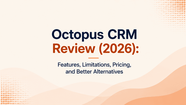 Octopus CRM Review (2026): Features, Limitations, Pricing, and Better Alternatives