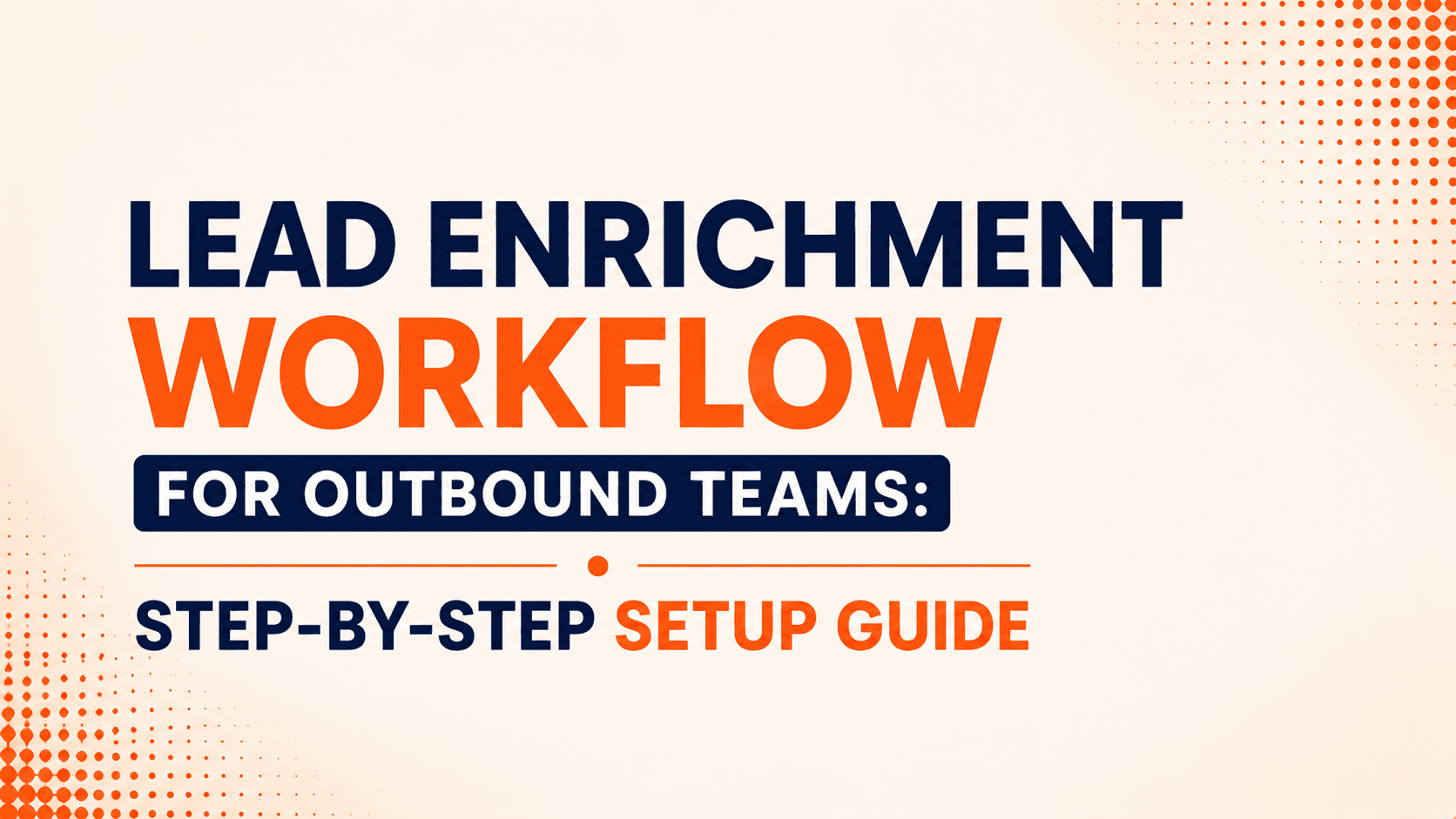 Lead Enrichment Workflow for Outbound Teams: Step-by-Step Setup Guide