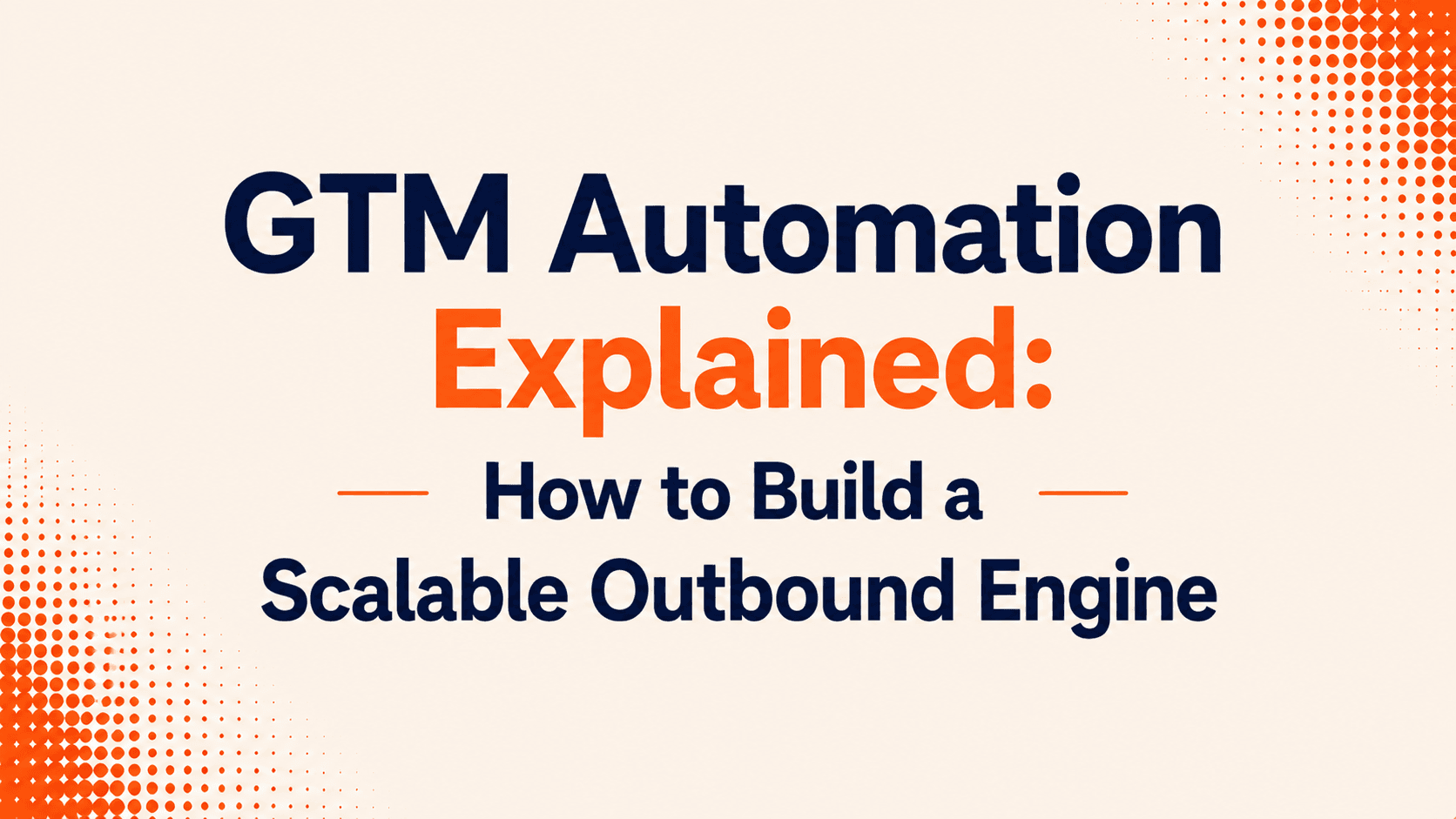 GTM Automation Explained: How to Build a Scalable Outbound Engine