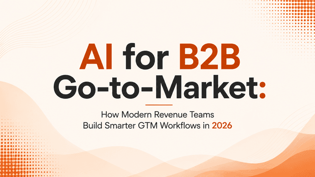 AI for B2B Go-to-Market: How Modern Revenue Teams Build Smarter GTM Workflows in 2026