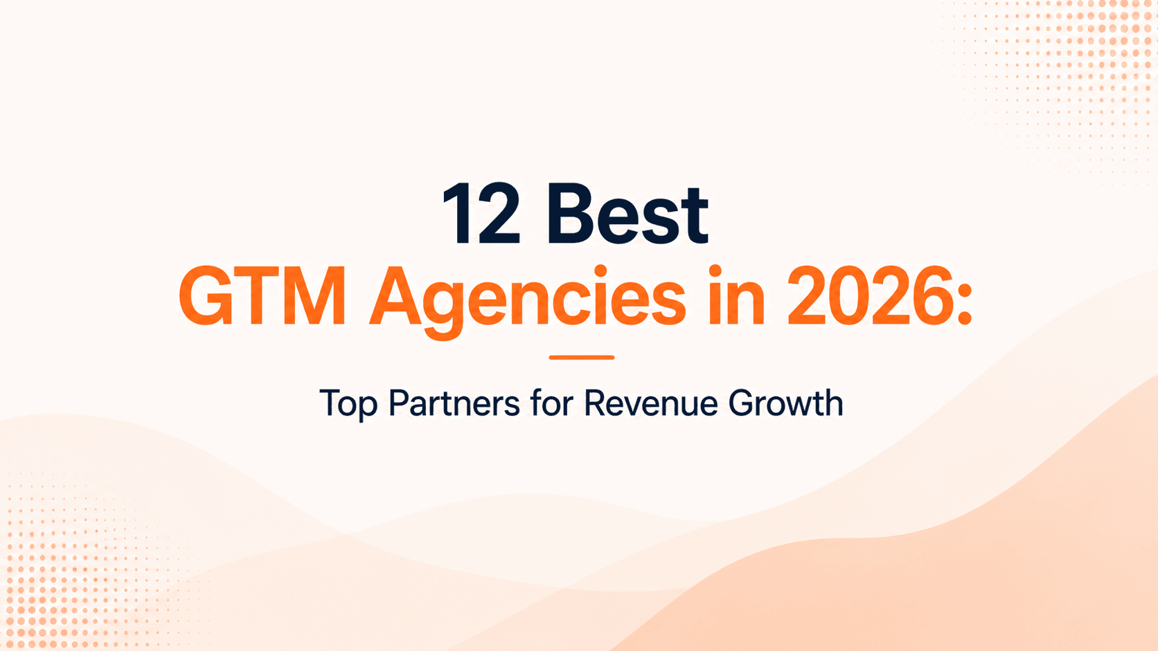 12 Best GTM Agencies in 2026: Top Partners for Revenue Growth