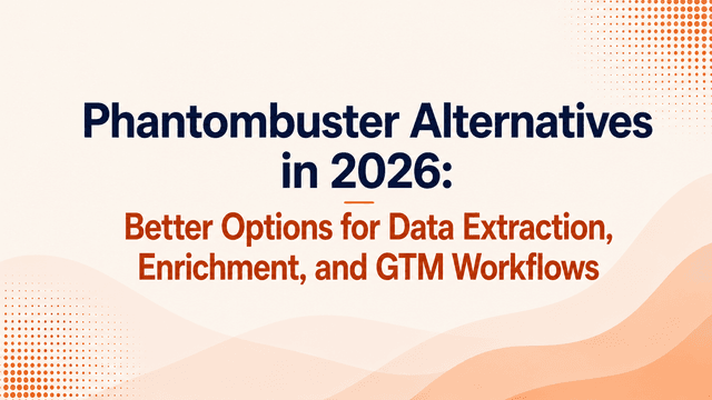 Phantombuster Alternatives in 2026: Better Options for Data Extraction, Enrichment, and GTM Workflows