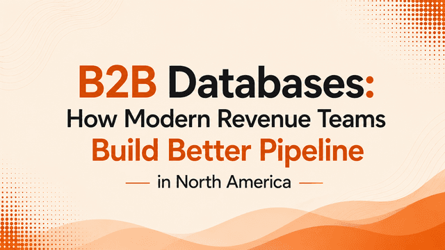 B2B Databases: How Modern Revenue Teams Build Better Pipeline in North America
