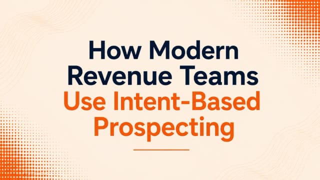 How Modern Revenue Teams Use Intent-Based Prospecting