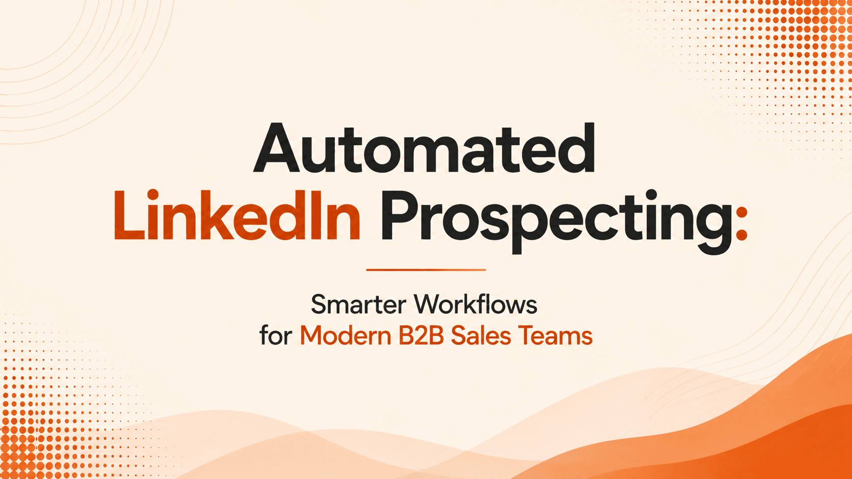 Automated LinkedIn Prospecting: Smarter Workflows for Modern B2B Sales Teams