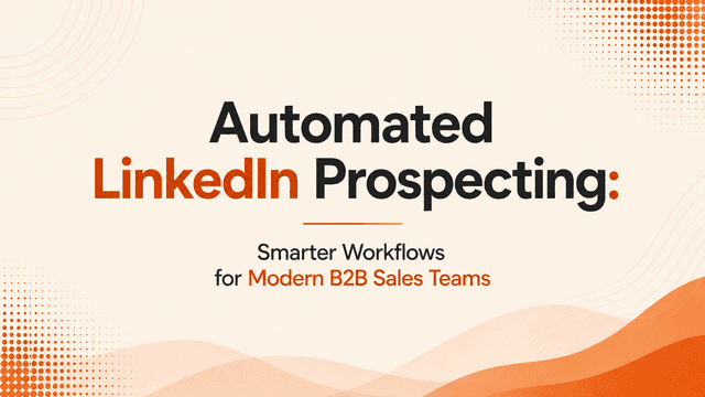 Automated LinkedIn Prospecting: Smarter Workflows for Modern B2B Sales Teams