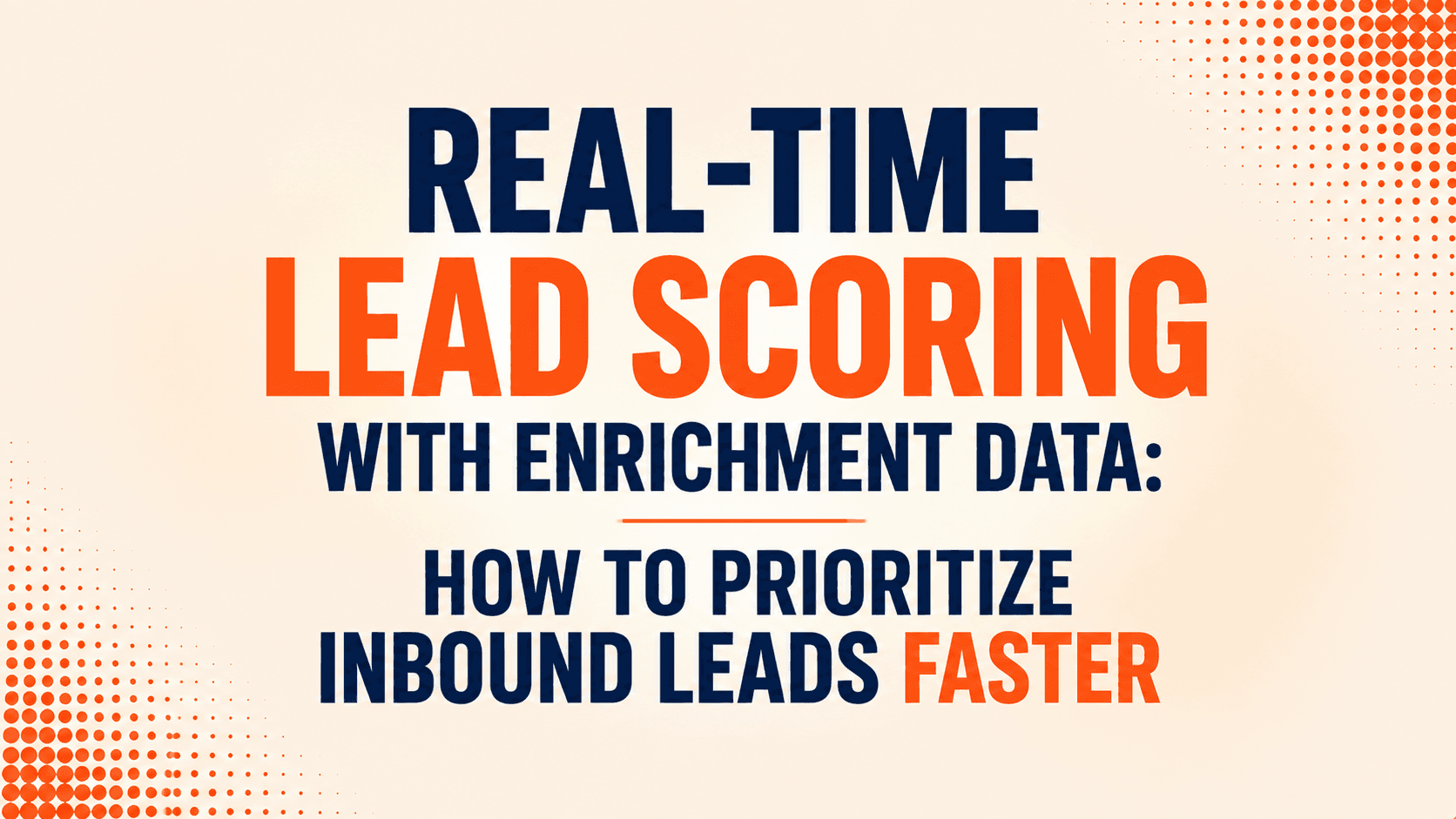Real-Time Lead Scoring with Enrichment Data: How to Prioritize Inbound Leads Faster